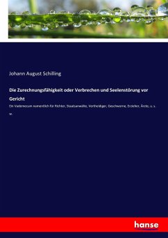 Die Zurechnungsfähigkeit oder Verbrechen und Seelenstörung vor Gericht - Schilling, Johann August