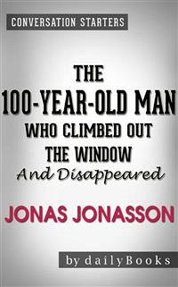 The 100-Year-Old Man Who Climbed Out the Window and Disappeared: by Jonas Jonasson   Conversation Starters (eBook, ePUB) - Books, Daily