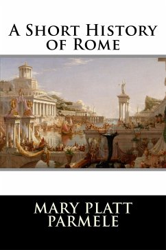 A Short History of Rome (eBook, ePUB) - Platt Parmele, Mary