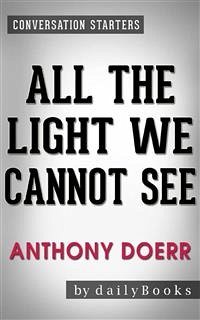 All the Light We Cannot See: A Novel By Anthony Doerr   Conversation Starters (eBook, ePUB) - dailyBooks