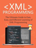 XML Programming: The Ultimate Guide to Fast, Easy, and Efficient Learning of XML Programming (eBook, ePUB)