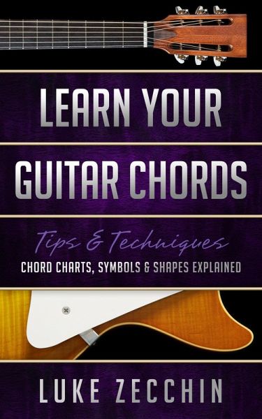 Learn Your Guitar Chords: Chord Charts, Symbols and Shapes Explained (eBook, ePUB) Learn Your Guitar Chords: Chord Charts, Symbols and Shapes Explained (eBook, ePUB)