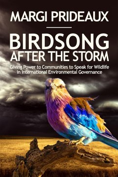 Birdsong After the Storm: Giving Power to Communities to Speak for Wildlife in International Environmental Governance (eBook, ePUB) - Prideaux, Margi
