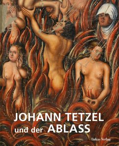 Johann Tetzel und der Ablass: Begleitband zur Ausstellung »Tetzel ? Ablass ? Fegefeuer« in Mönchenkloster und Nikolaikirche Jüterbog