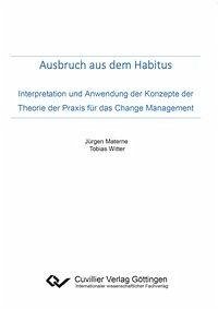 Ausbruch aus dem Habitus. Interpretation und Anwendung der Konzepte der Theorie der Praxis für das Change Management - Materne, Jürgen; Witter, Tobias