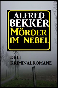 Mörder im Nebel: Drei Kriminalromane (eBook, ePUB) - Bekker, Alfred