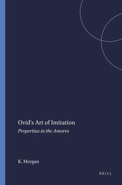 Ovid's Art of Imitation: Propertius in the Amores - Morgan, Kathleen