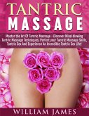 Tantric Massage: Master the Art Of Tantric Massage - Discover Mindblowing Tantric Massage Techniques, Perfect your Tantric Massage Skills, Tantric Sex And Experience An Incredible Tantric Sex Life (eBook, ePUB)