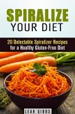 Spiralize Your Diet: 20 Delectable Spiralizer Recipes for a Healthy Gluten-Free Diet (Vegan & Weight Loss) (eBook, ePUB)