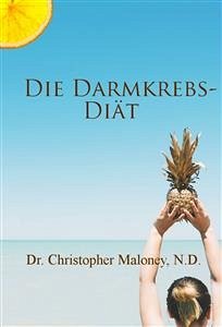 Die Darmkrebs-Diät (eBook, ePUB) - Christopher Maloney, Dr.; N.D.