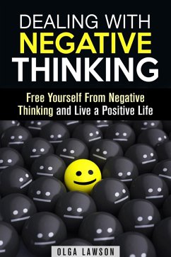 Dealing With Negative Thinking: Free Yourself From Negative Thinking and Live a Positive Life (Positive Thinking) (eBook, ePUB) - Lawson, Olga