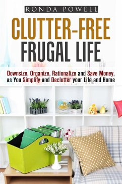 Clutter-Free Frugal Life: Downsize, Organize, Rationalize and Save Money as You Simplify and Declutter your Life and Home (Declutter & Organize) (eBook, ePUB) - Powell, Ronda