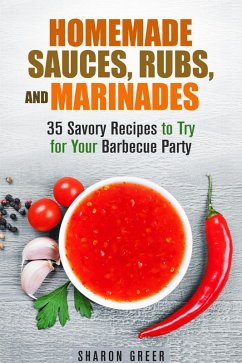 Homemade Sauces, Rubs, and Marinades: 35 Savory Recipes to Try for Your Barbecue Party (Grill & Condiments) (eBook, ePUB) - Greer, Sharon