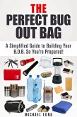 The Perfect Bug Out Bag: A Simplified Guide to Building Your B.O.B. So You're Prepared! (SHTF & Off the Grid) (eBook, ePUB)