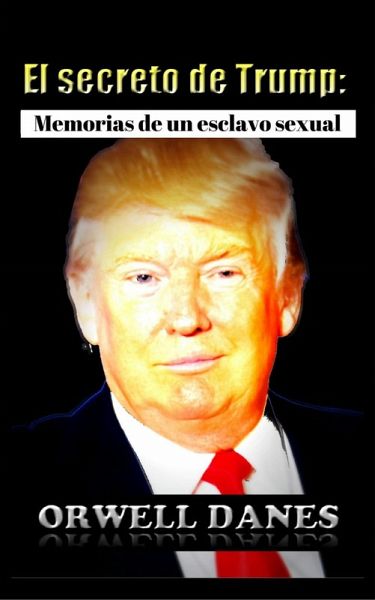 El secreto de Trump: Memorias de un esclavo sexual. (eBook, ePUB)