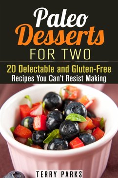 Paleo Desserts for Two: 20 Delectable and Gluten-Free Recipes You Can't Resist Making (eBook, ePUB) - Parks, Terry