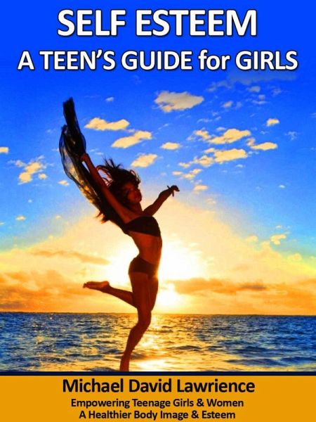 Self-Esteem: A Teen's Guide for Girls (eBook, ePUB) Self-Esteem: A Teen's Guide for Girls (eBook, ePUB)