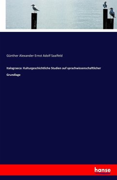 Italograeca: Kulturgeschichtliche Studien auf sprachwissenschaftlicher Grundlage - Saalfeld, Günther Alexander Ernst Adolf