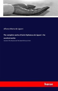The complete works of Saint Alphonsus de Liguori : the ascetical works: