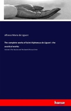 The complete works of Saint Alphonsus de Liguori : the ascetical works: - Liguori, Alfonso Maria de