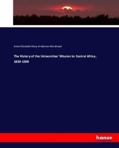 The History of the Universities' Mission to Central Africa, 1859-1909 - Anderson-Morshead, Anne Elizabeth Mary