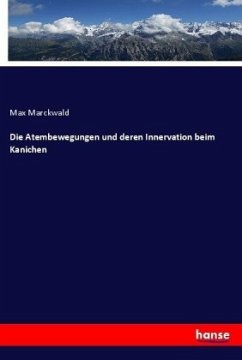 Die Atembewegungen und deren Innervation beim Kanichen - Marckwald, Max