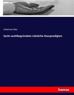 Sechs wohlbegründete nützliche Hauspredigten - Nas, Johannes