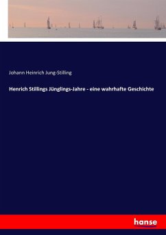 Henrich Stillings Jünglings-Jahre - eine wahrhafte Geschichte - Jung-Stilling, Johann H.