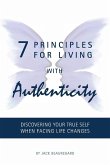 7 PRINCIPLES FOR LIVING with AUTHENTICITY: Discovering Your True Self When Facing Life Changes