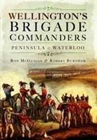 Wellington's Brigade Commanders - Burnham, Robert; McGuigan, Ron