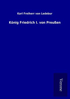 König Friedrich I. von Preußen - Ledebur, Karl Freiherr von