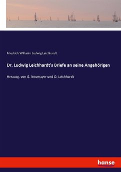 Dr. Ludwig Leichhardt's Briefe an seine Angehörigen - Leichhardt, Friedrich Wilhelm Ludwig