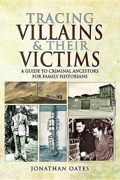 Tracing Villains and Their Victims: A Guide to Criminal Ancestors for Family Historians - Oates, Jonathan