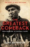 The Greatest Comeback: From Genocide to Football Glory: The Story of Bela Guttmann