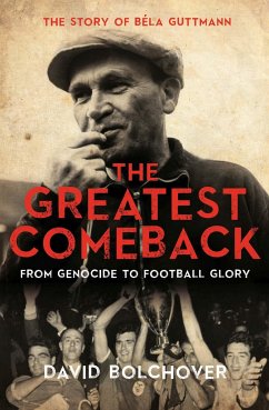 The Greatest Comeback: From Genocide to Football Glory: The Story of Bela Guttmann - Bolchover, David