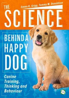 The Science Behind a Happy Dog: Canine Training, Thinking and Behaviour - Grigg, Emma; Donaldson, Tammy