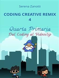 Coding Creative Remix 4 - dal Coding al Videoclip (fixed-layout eBook, ePUB) - Zanotti, Serena