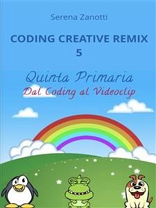 Coding Creative Remix 5 - dal Coding al Videoclip (fixed-layout eBook, ePUB) - Zanotti, Serena