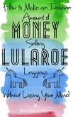 How to Make an Insane Amount of Money Selling LuLaRoe Leggings (Without Losing your Mind) (eBook, ePUB)