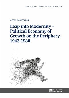 Leap into Modernity ¿ Political Economy of Growth on the Periphery, 1943¿1980 - Leszczynski, Adam