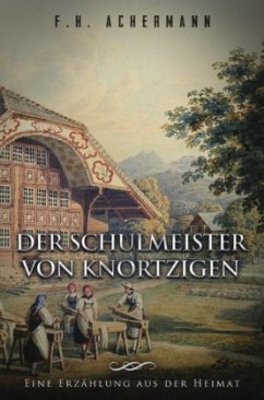 Der Schulmeister von Knortzigen - Achermann, Franz Heinrich