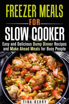 Freezer Meals for Slow Cooker : Easy and Delicious Dump Dinner Recipes and Make Ahead Meals for Busy People (Slow Cooking) (eBook, ePUB) - Berry, Tina