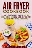 Air Fryer Cookbook: 40 American Favorite Recipes and Make Ahead Meals Now Low-Carb, Gluten-Free and Low-Fat With Healthy Frying (eBook, ePUB)