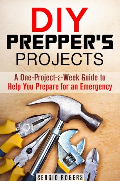 DIY Prepper's Projects: A One-Project-a-Week Guide to Help You Prepare for an Emergency (Prepper's Guide) (eBook, ePUB) - Rodgers, Sergio