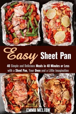 Easy Sheet Pan: 40 Simple and Delicious Meals in 40 Minutes or Less with a Sheet Pan, Your Oven and a Little Imagination (Creative Cooking) (eBook, ePUB) - Melton, Emma