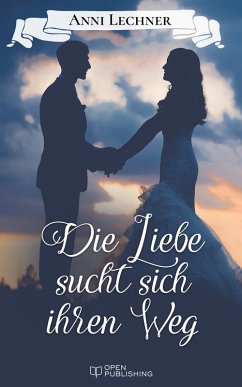 Die Liebe sucht sich ihren Weg (eBook, ePUB) - Lechner, Anni
