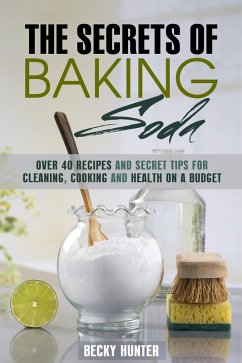 The Secrets of Baking Soda: Over 40 Recipes and Secret Tips for Cleaning, Cooking and Health on a Budget (DIY Products) (eBook, ePUB) - Hunter, Becky