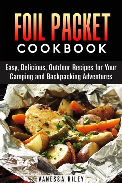 Cover Foil Packet Cookbook: 45 Easy, Delicious, Outdoor Recipes for Your Camping and Backpacking Adventures (Camp Cooking) (eBook, ePUB)