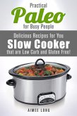 Practical Paleo for Busy People: Delicious Recipes for Your Slow Cooker that are Low-carb and Gluten-free! (Paleo Meals) (eBook, ePUB)