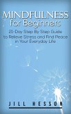 Mindfulness for Beginners: 21-Day Step By Step Guide to Relieve Stress and Find Peace in Your Everyday Life (eBook, ePUB)